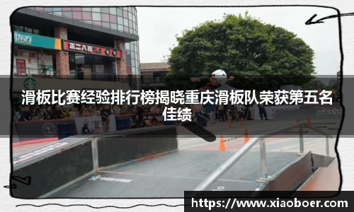 滑板比赛经验排行榜揭晓重庆滑板队荣获第五名佳绩
