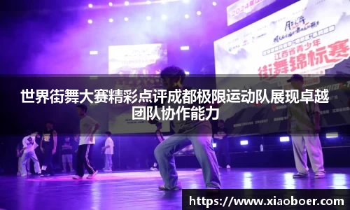世界街舞大赛精彩点评成都极限运动队展现卓越团队协作能力